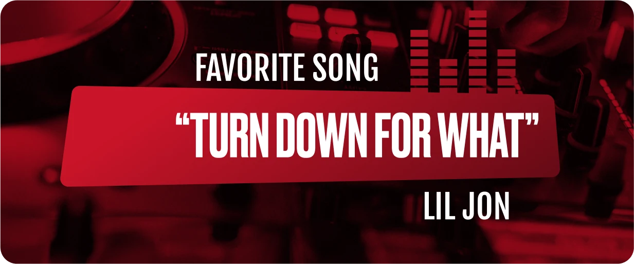 Favorite Song: Turn Down For What