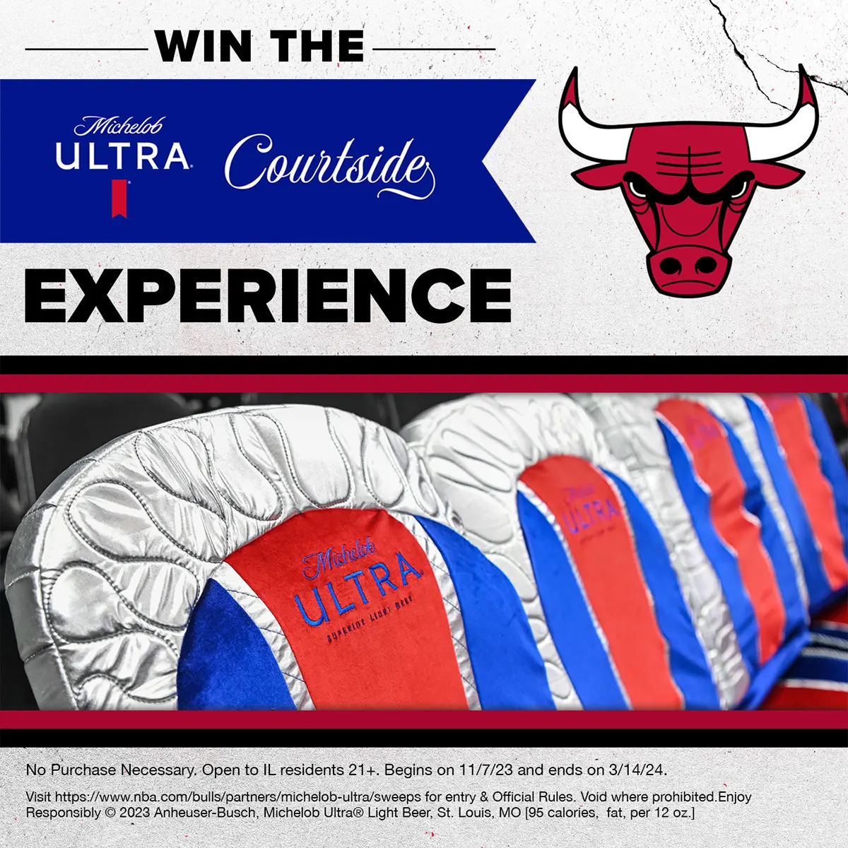 Win the Michelob Ultra Courtside Experience. No Purchase Necessary. Open to IL residents 21+. Begins on 11/7/23 and ends on 3/14/24.